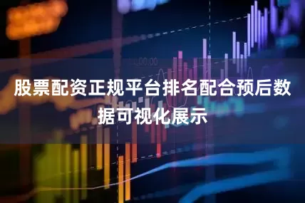 股票配资正规平台排名配合预后数据可视化展示