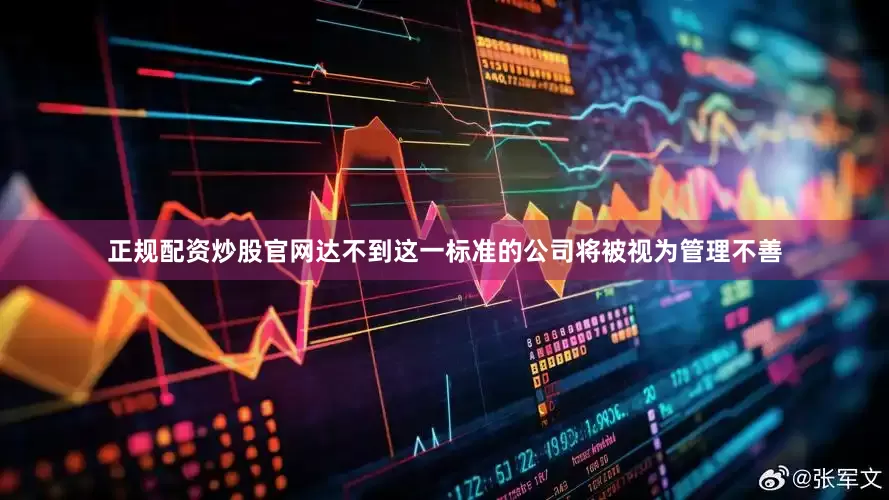 正规配资炒股官网　　达不到这一标准的公司将被视为管理不善