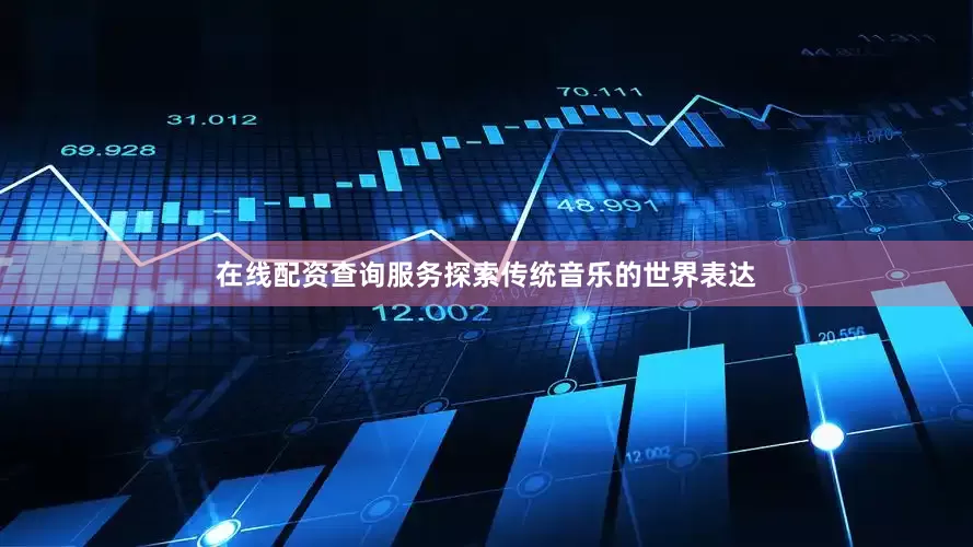 在线配资查询服务探索传统音乐的世界表达