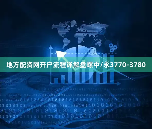 地方配资网开户流程详解盘螺中/永3770-3780